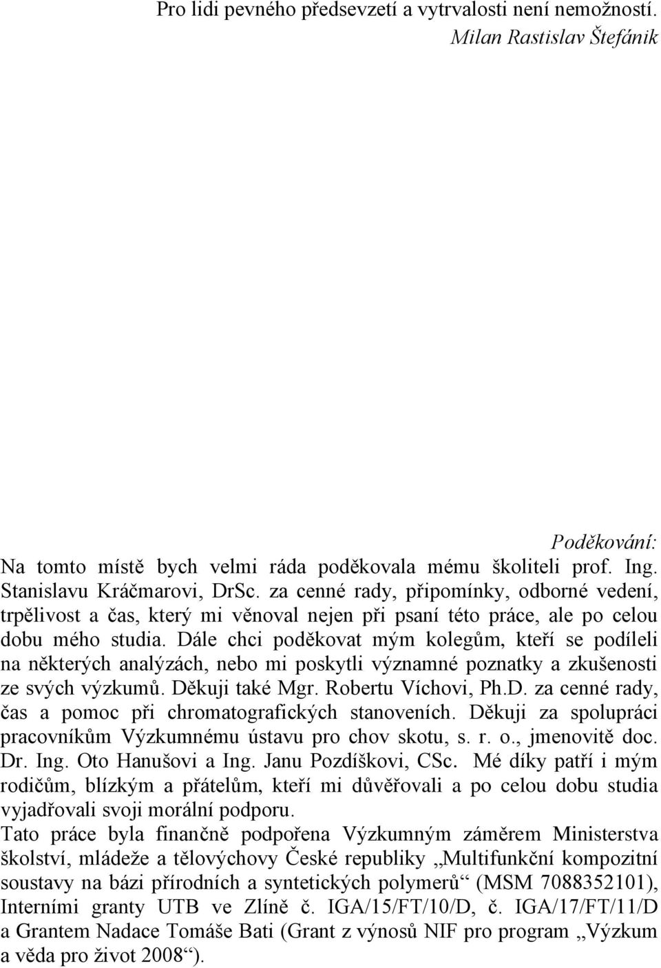 Dále chci poděkovat mým kolegům, kteří se podíleli na některých analýzách, nebo mi poskytli významné poznatky a zkušenosti ze svých výzkumů. Děkuji také Mgr. Robertu Víchovi, Ph.D. za cenné rady, čas a pomoc při chromatografických stanoveních.