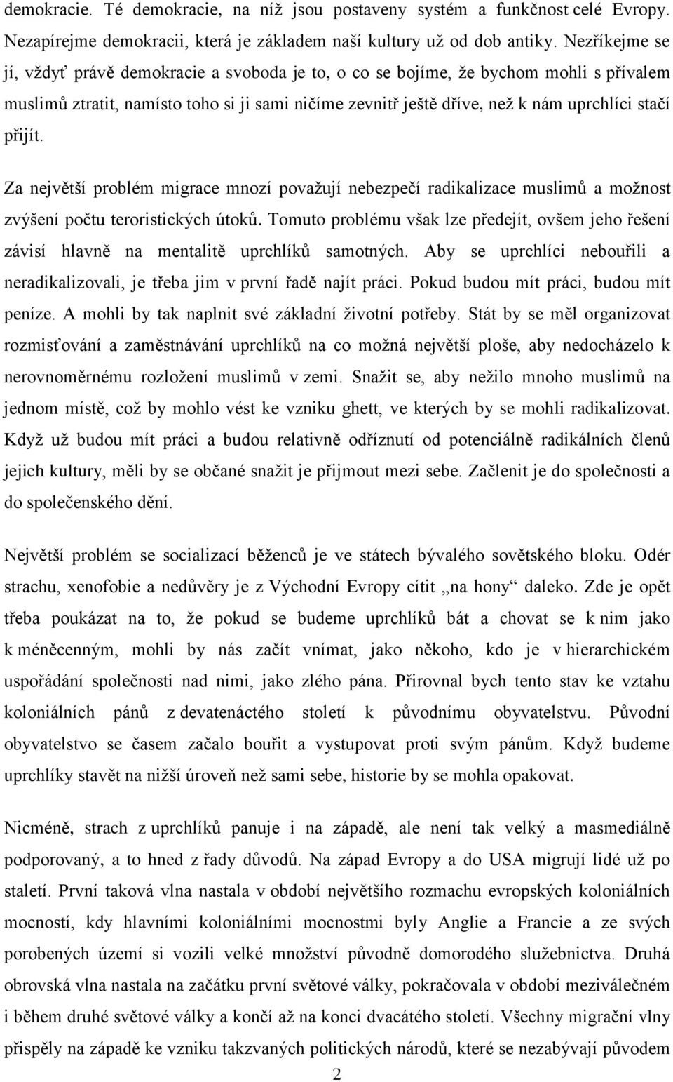 přijít. Za největší problém migrace mnozí považují nebezpečí radikalizace muslimů a možnost zvýšení počtu teroristických útoků.