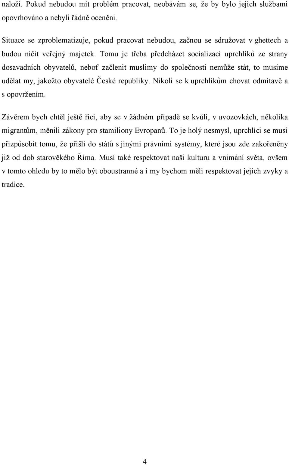 Tomu je třeba předcházet socializací uprchlíků ze strany dosavadních obyvatelů, neboť začlenit muslimy do společnosti nemůže stát, to musíme udělat my, jakožto obyvatelé České republiky.