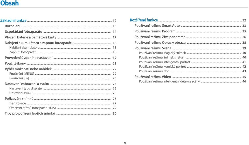 .. 25 Nastavení typu displeje... 25 Nastavení zvuku... 25 Pořizování snímků... 26 Transfokace... 27 Omezení otřesů fotoaparátu (DIS)... 29 Tipy pro pořízení lepších snímků... 30 Rozšířené funkce.