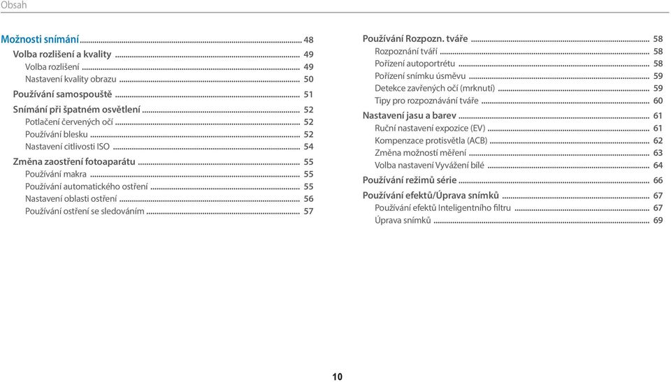 .. 56 Používání ostření se sledováním... 57 Používání Rozpozn. tváře... 58 Rozpoznání tváří... 58 Pořízení autoportrétu... 58 Pořízení snímku úsměvu... 59 Detekce zavřených očí (mrknutí).
