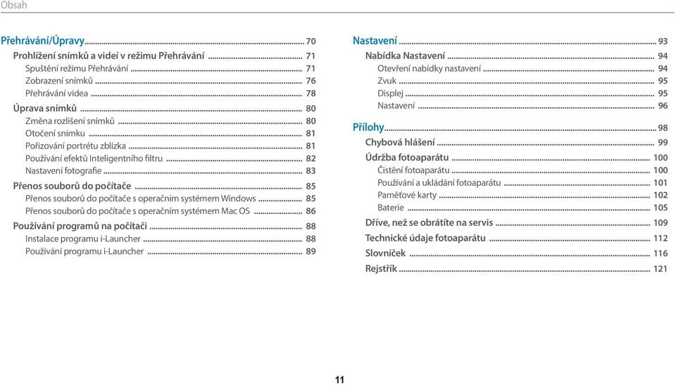 .. 85 Přenos souborů do počítače s operačním systémem Windows... 85 Přenos souborů do počítače s operačním systémem Mac OS... 86 Používání programů na počítači... 88 Instalace programu i-launcher.