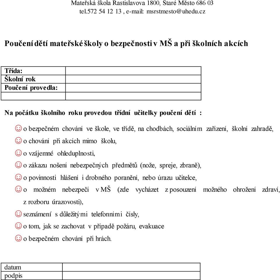 nebezpečných předmětů (nože, spreje, zbraně), o povinnosti hlášení i drobného poranění, nebo úrazu učitelce, o možném nebezpečí v MŠ (zde vycházet z posouzení možného