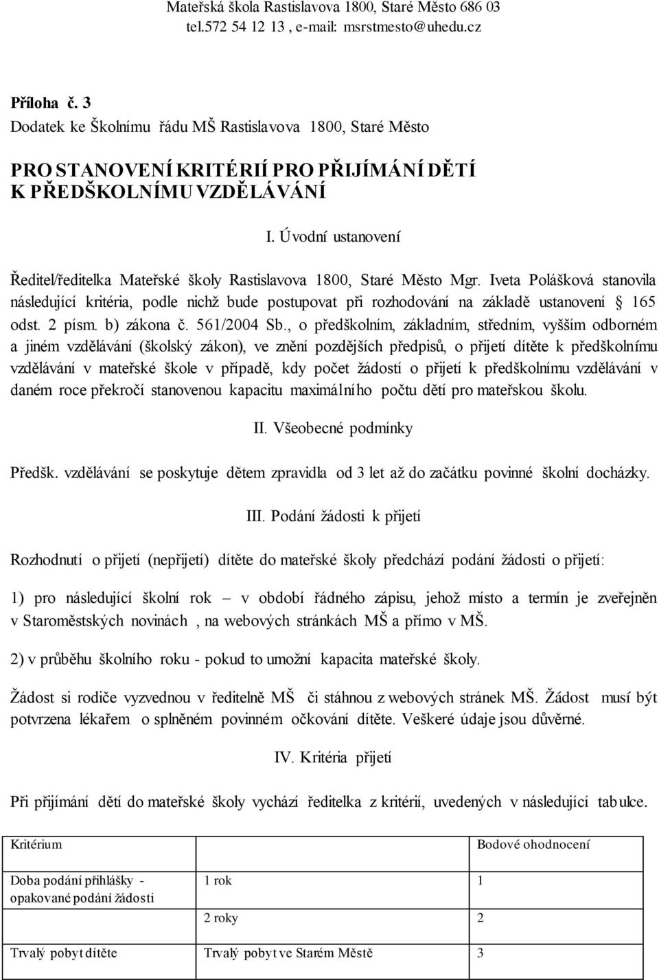 Iveta Polášková stanovila následující kritéria, podle nichž bude postupovat při rozhodování na základě ustanovení 165 odst. 2 písm. b) zákona č. 561/2004 Sb.