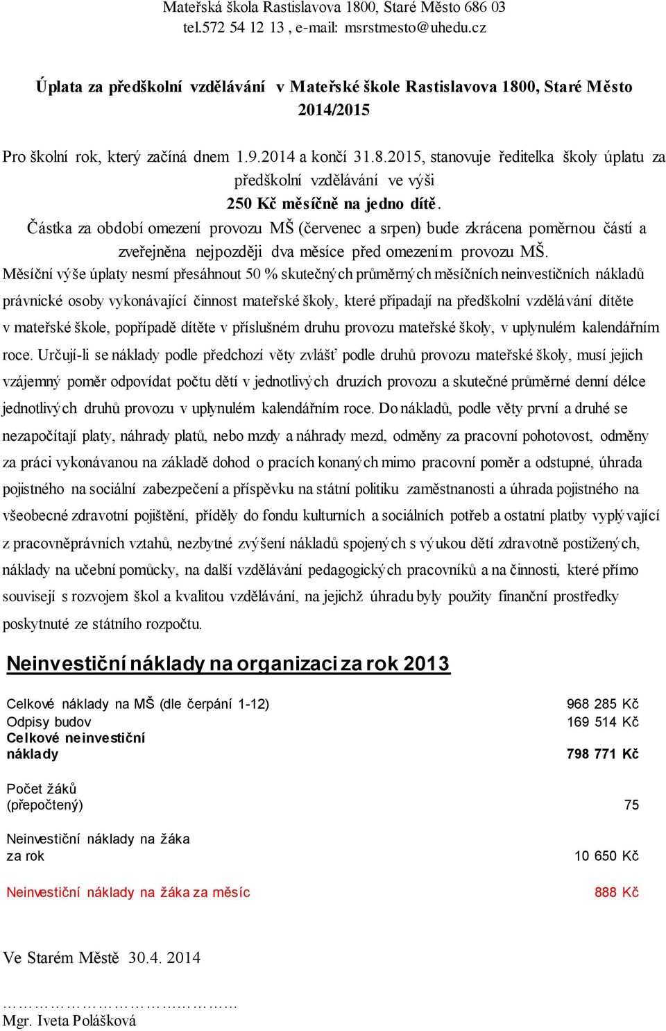 Měsíční výše úplaty nesmí přesáhnout 50 % skutečných průměrných měsíčních neinvestičních nákladů právnické osoby vykonávající činnost mateřské školy, které připadají na předškolní vzdělávání dítěte v