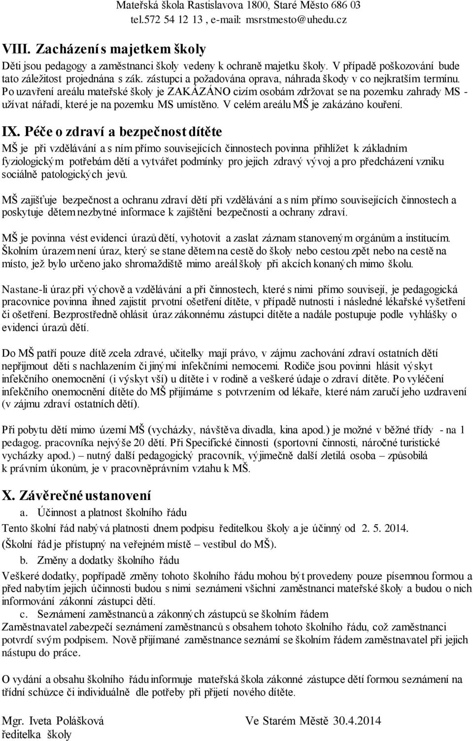 Po uzavření areálu mateřské školy je ZAKÁZÁNO cizím osobám zdržovat se na pozemku zahrady MS - užívat nářadí, které je na pozemku MS umístěno. V celém areálu MŠ je zakázáno kouření. IX.