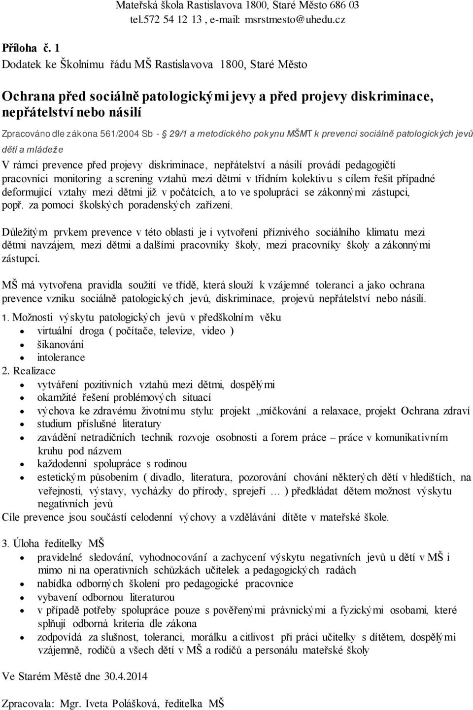 metodického pokynu MŠMT k prevenci sociálně patologických jevů dětí a mládeže V rámci prevence před projevy diskriminace, nepřátelství a násilí provádí pedagogičtí pracovníci monitoring a screning