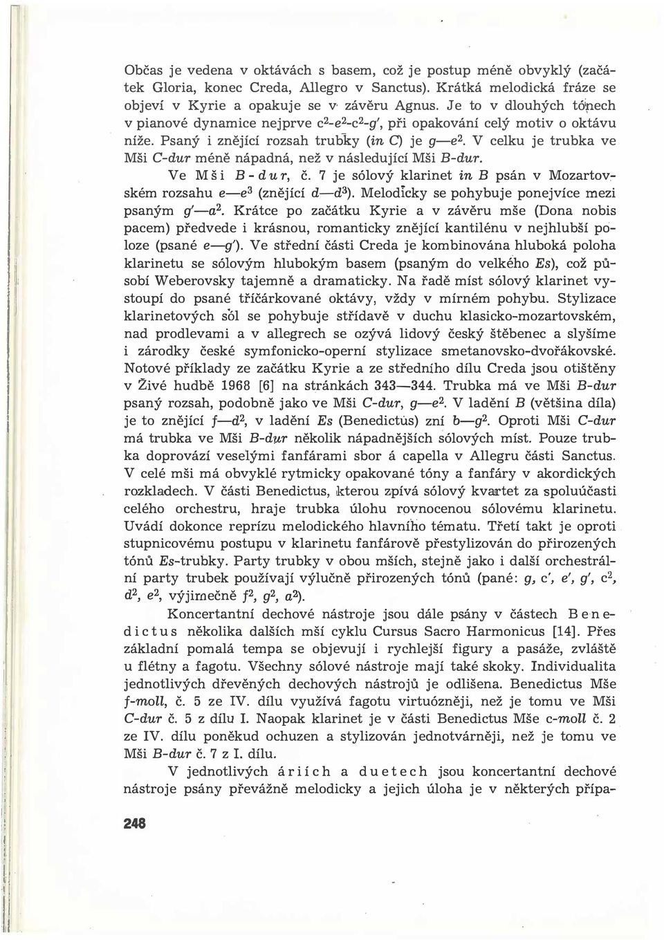 V celku je trubka ve Mši C-dur méně nápadná, než v následující Mši B-dur. Ve Mši B - dur, č. 7 je sólový klarinet in B psán v Mozartov: ském rozsahu e-e3 (znějící d-d3).