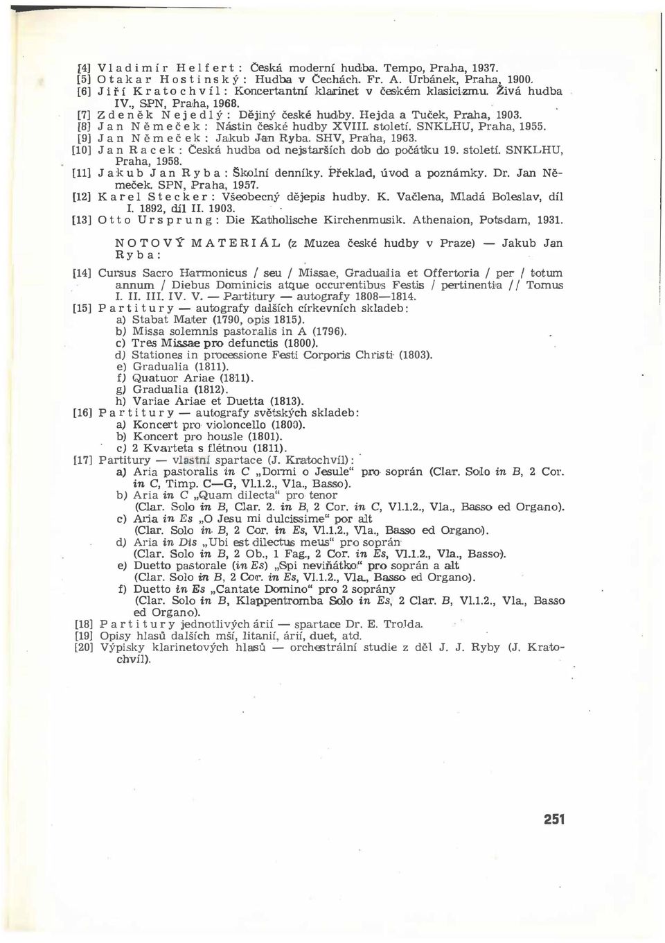 }55. [9] J a n N ě m e č e k : J.akub Jan Ryba. SHV, Praha, 1963. {10] Jan R a c e k : Ceská hudba od nejstarších dob do počátku 19. století. SNKLHU, Praha, 1958.