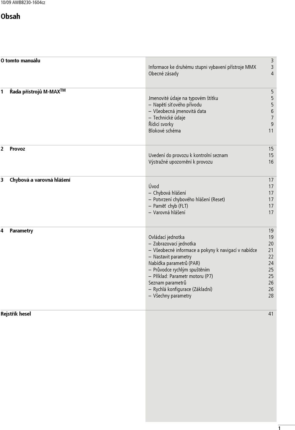 Úvod 17 Chybová hlášení 17 Potvrzení chybového hlášení (Reset) 17 Paměť chyb (FLT) 17 Varovná hlášení 17 4 Parametry 19 Ovládací jednotka 19 Zobrazovací jednotka 2 Všeobecné informace a pokyny k