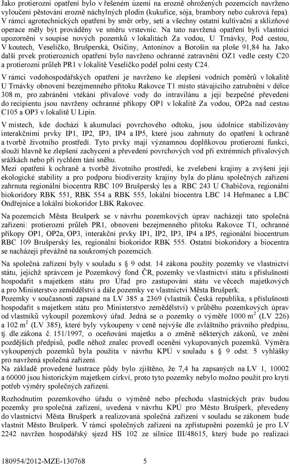 Na tato navržená opatření byli vlastníci upozorněni v soupise nových pozemků v lokalitách Za vodou, U Trnávky, Pod cestou, V koutech, Veselíčko, Brušperská, Osičiny, Antonínov a Borošín na ploše