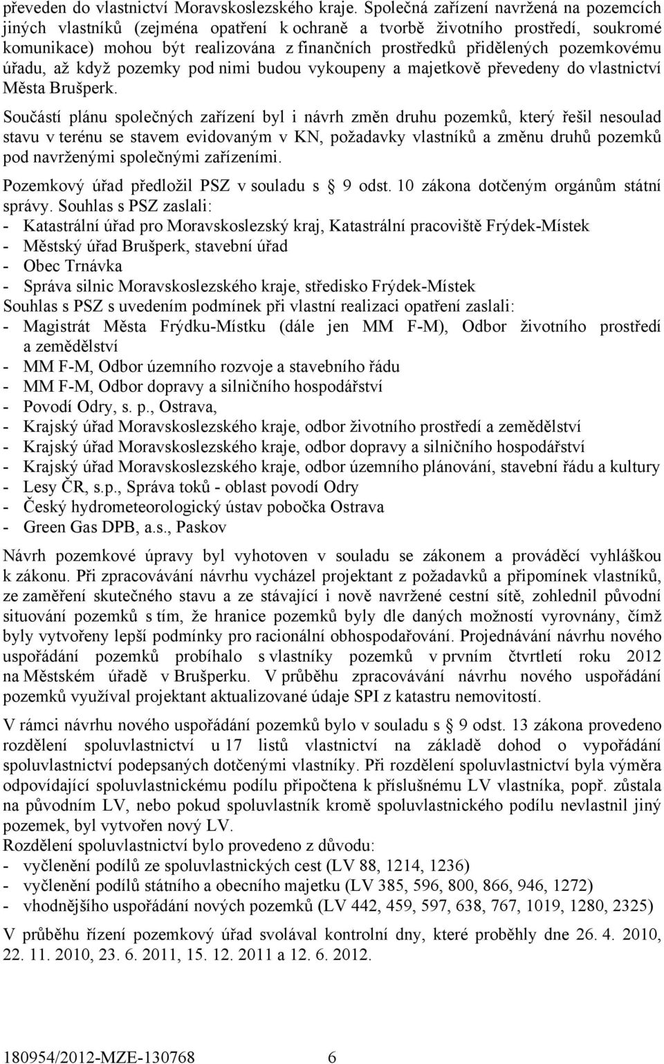 pozemkovému úřadu, až když pozemky pod nimi budou vykoupeny a majetkově převedeny do vlastnictví Města Brušperk.