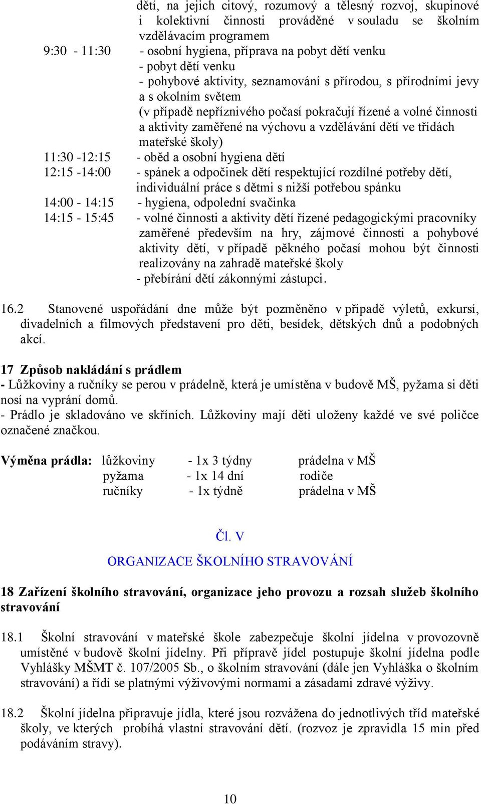 vzdělávání dětí ve třídách mateřské školy) 11:30-12:15 - oběd a osobní hygiena dětí 12:15-14:00 - spánek a odpočinek dětí respektující rozdílné potřeby dětí, individuální práce s dětmi s nižší