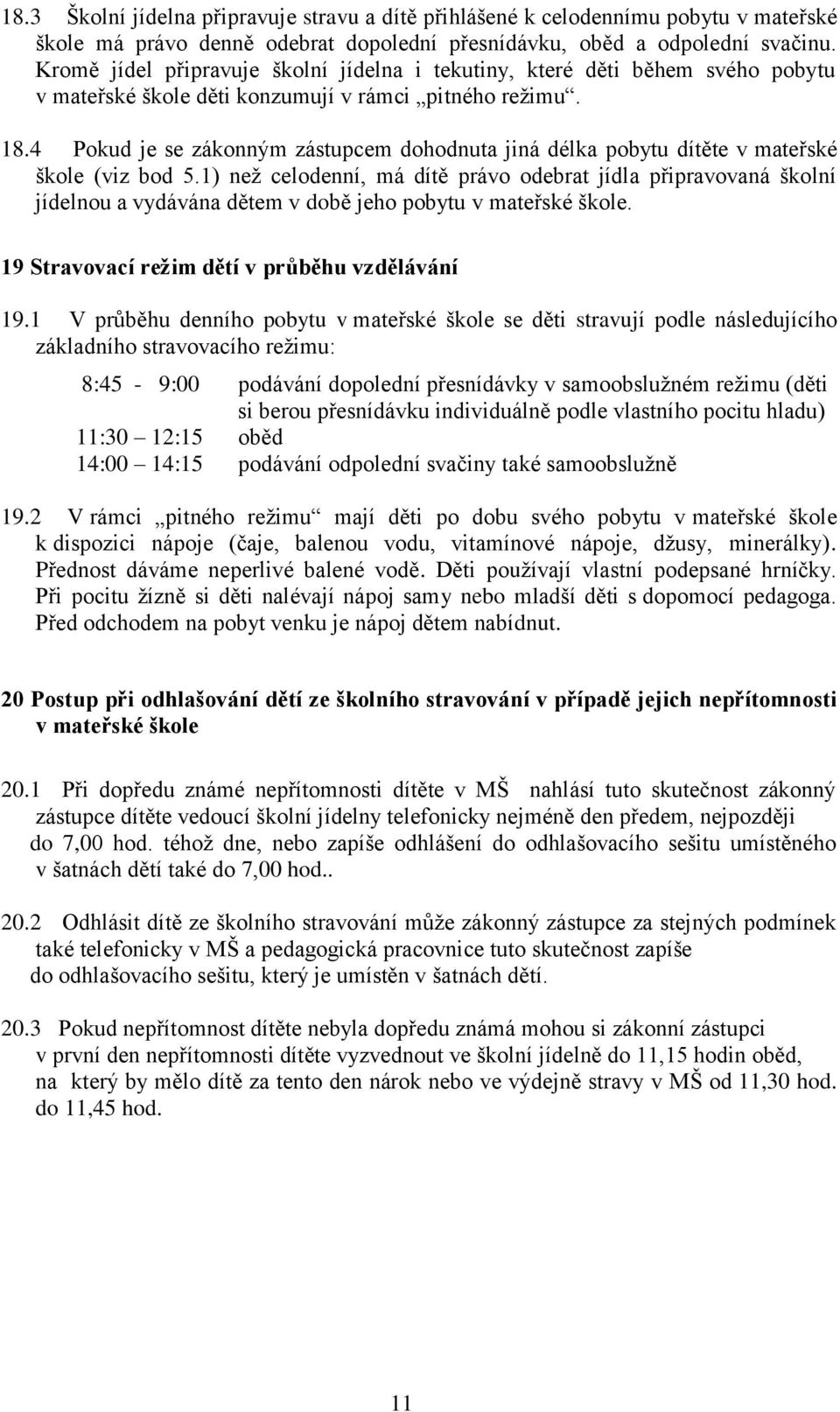 4 Pokud je se zákonným zástupcem dohodnuta jiná délka pobytu dítěte v mateřské škole (viz bod 5.