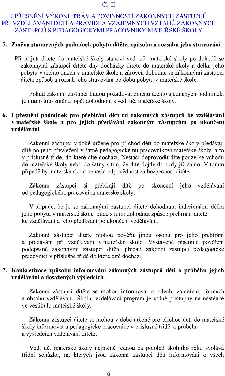 mateřské školy po dohodě se zákonnými zástupci dítěte dny docházky dítěte do mateřské školy a délku jeho pobytu v těchto dnech v mateřské škole a zároveň dohodne se zákonnými zástupci dítěte způsob a