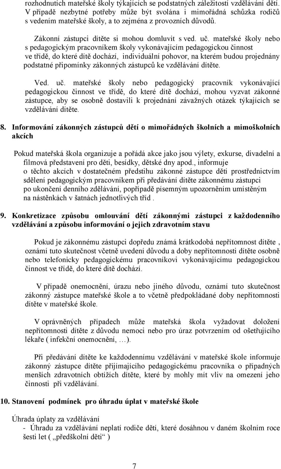 mateřské školy nebo s pedagogickým pracovníkem školy vykonávajícím pedagogickou činnost ve třídě, do které dítě dochází, individuální pohovor, na kterém budou projednány podstatné připomínky