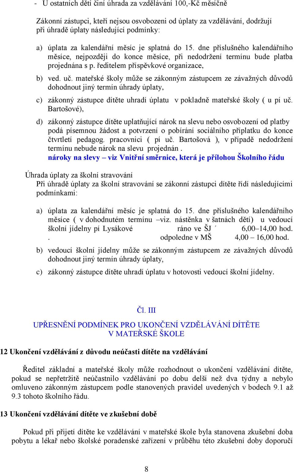 mateřské školy může se zákonným zástupcem ze závažných důvodů dohodnout jiný termín úhrady úplaty, c) zákonný zástupce dítěte uhradí úplatu v pokladně mateřské školy ( u pí uč.