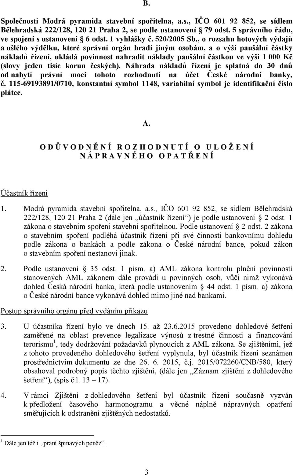 , o rozsahu hotových výdajů a ušlého výdělku, které správní orgán hradí jiným osobám, a o výši paušální částky nákladů řízení, ukládá povinnost nahradit náklady paušální částkou ve výši 1 000 Kč