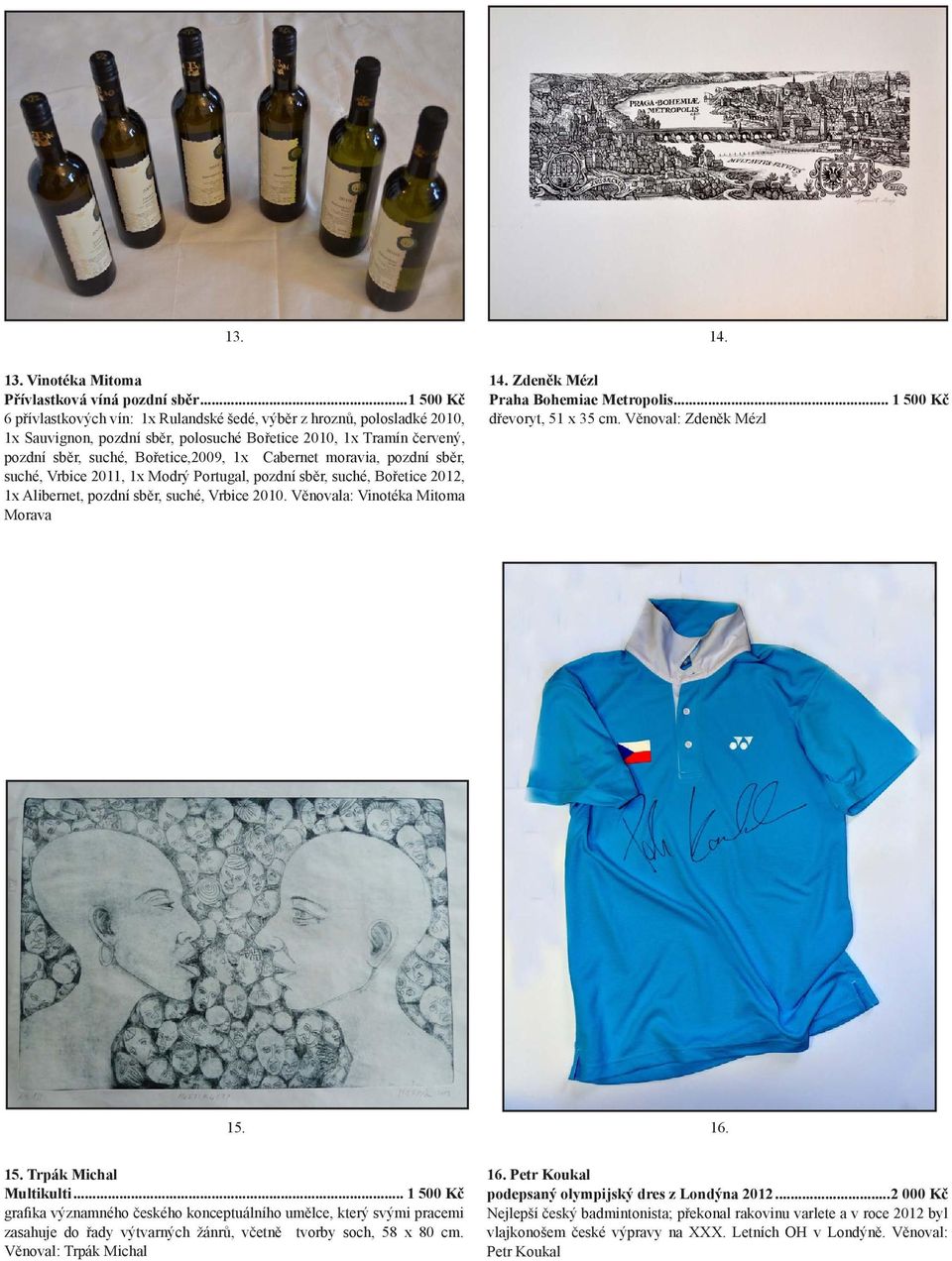 pozdní sběr, suché, Bořetice,2009, 1x Cabernet moravia, pozdní sběr, suché, Vrbice 2011, 1x Modrý Portugal, pozdní sběr, suché, Bořetice 2012, 1x Alibernet, pozdní sběr, suché, Vrbice 2010.