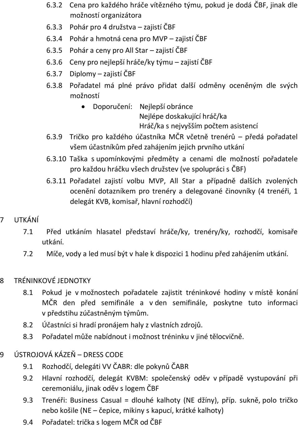 3.9 Tričko pro každého účastníka MČR včetně trenérů předá pořadatel všem účastníkům před zahájením jejich prvního utkání 6.3.10 Taška s upomínkovými předměty a cenami dle možností pořadatele pro každou hráčku všech družstev (ve spolupráci s ČBF) 6.