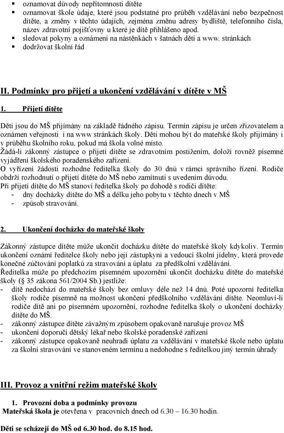 Podmínky pro přijetí a ukončení vzdělávání v dítěte v MŠ 1. Přijetí dítěte Děti jsou do MŠ přijímány na základě řádného zápisu.