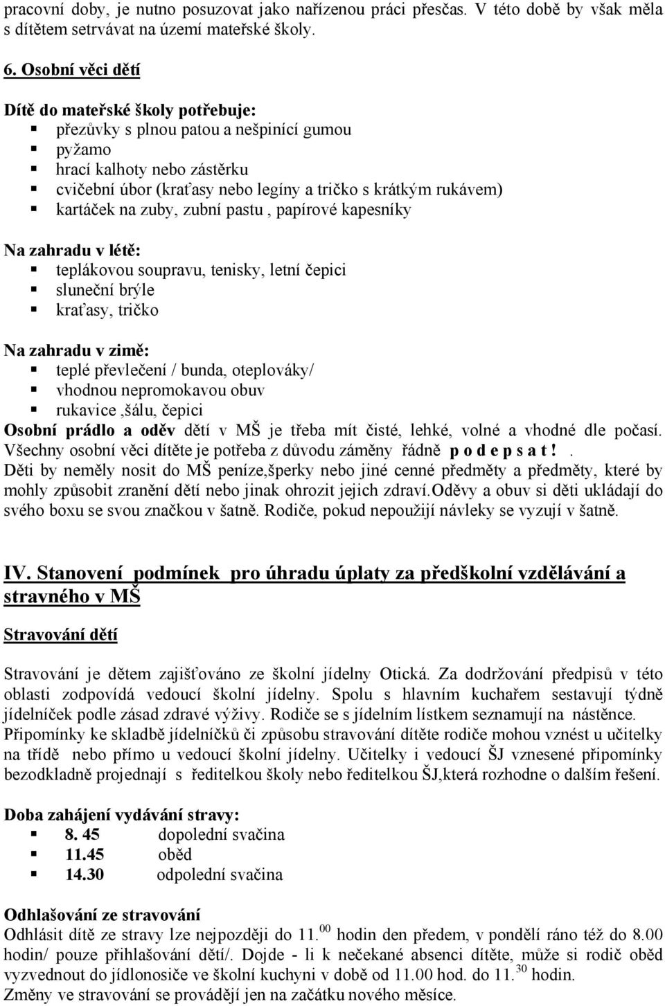 na zuby, zubní pastu, papírové kapesníky Na zahradu v létě: teplákovou soupravu, tenisky, letní čepici sluneční brýle kraťasy, tričko Na zahradu v zimě: teplé převlečení / bunda, oteplováky/ vhodnou