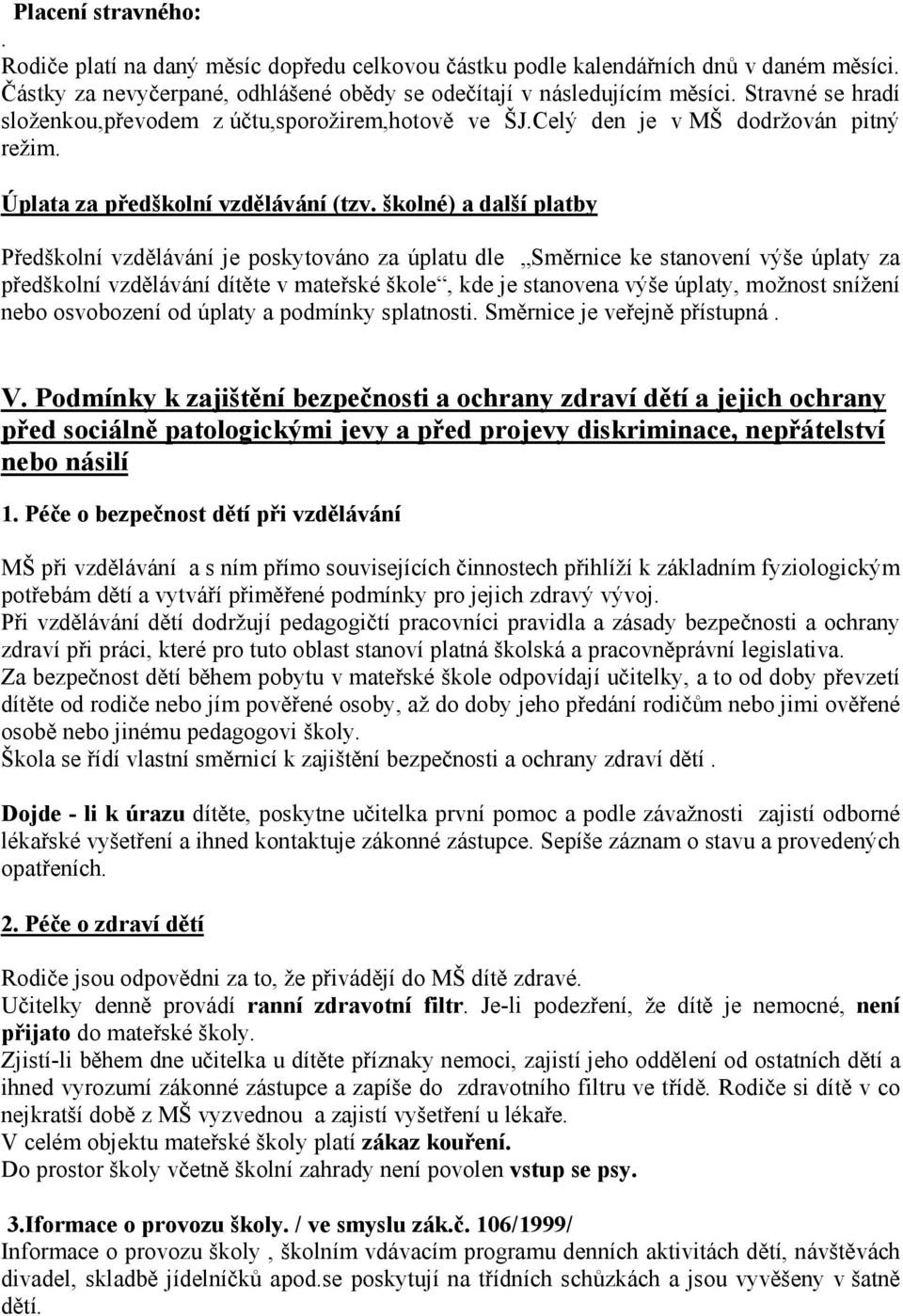 školné) a další platby Předškolní vzdělávání je poskytováno za úplatu dle Směrnice ke stanovení výše úplaty za předškolní vzdělávání dítěte v mateřské škole, kde je stanovena výše úplaty, možnost