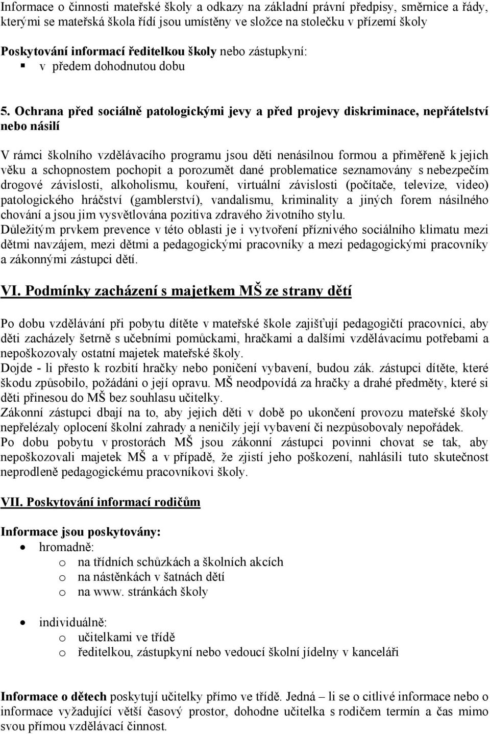 Ochrana před sociálně patologickými jevy a před projevy diskriminace, nepřátelství nebo násilí V rámci školního vzdělávacího programu jsou děti nenásilnou formou a přiměřeně k jejich věku a