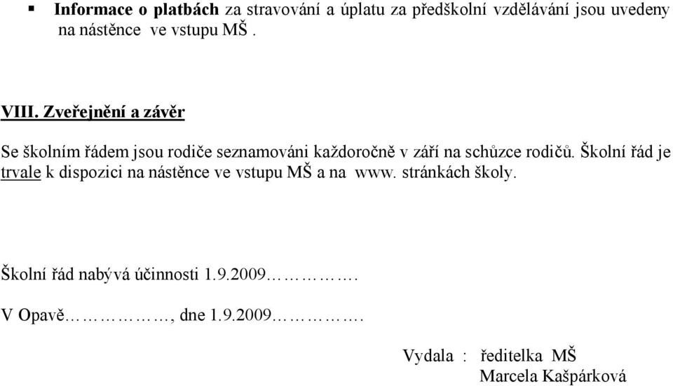 Zveřejnění a závěr Se školním řádem jsou rodiče seznamováni každoročně v září na schůzce rodičů.