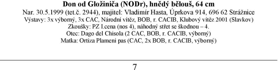 2944), majitel: Vladimír Hasta, Ú prkova 914, 696 62 Stráž nice Výstavy: 3x výborný, 3x CAC,