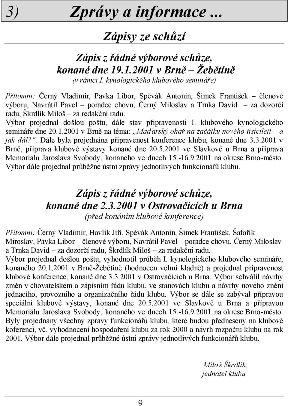 radu, Škrdlík Miloš za redakčníradu. Výbor projednal doš lou poš tu, dále stav připravenosti I. klubové ho kynologické ho semináře dne 20.1.