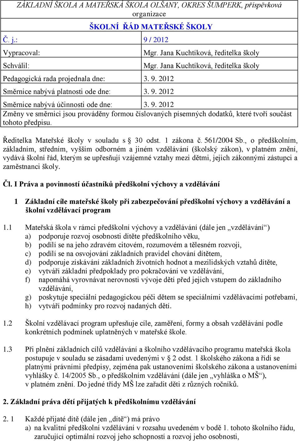 , o předškolním, základním, středním, vyšším odborném a jiném vzdělávání (školský zákon), v platném znění, vydává školní řád, kterým se upřesňují vzájemné vztahy mezi dětmi, jejich zákonnými zástupci