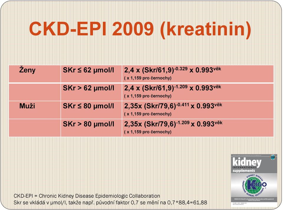 993 věk ( x 1,159 pro černochy) Muži SKr 80 µmol/l 2,35x (Skr/79,6) -0.411 x 0.