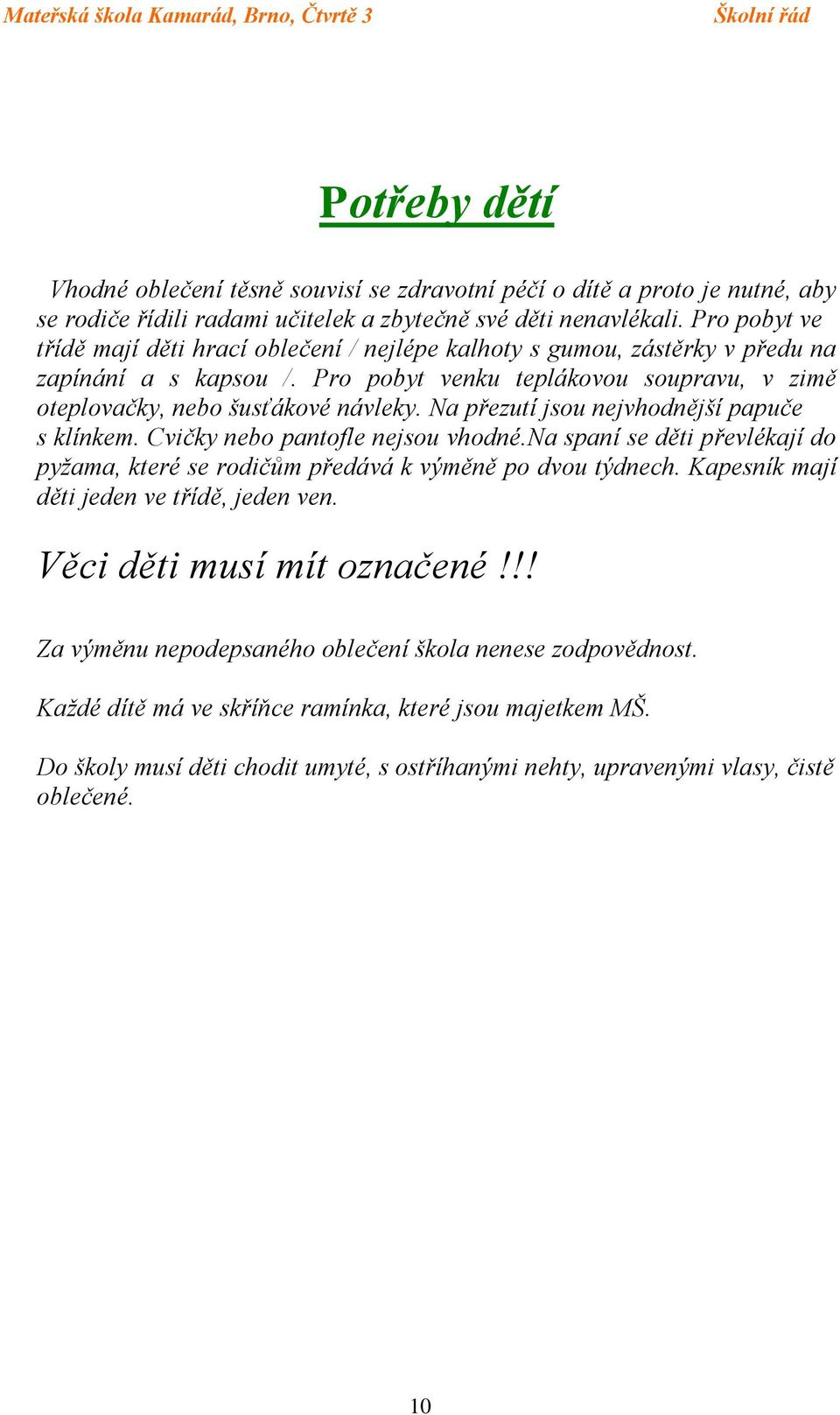 Na přezutí jsou nejvhodnější papuče s klínkem. Cvičky nebo pantofle nejsou vhodné.na spaní se děti převlékají do pyžama, které se rodičům předává k výměně po dvou týdnech.