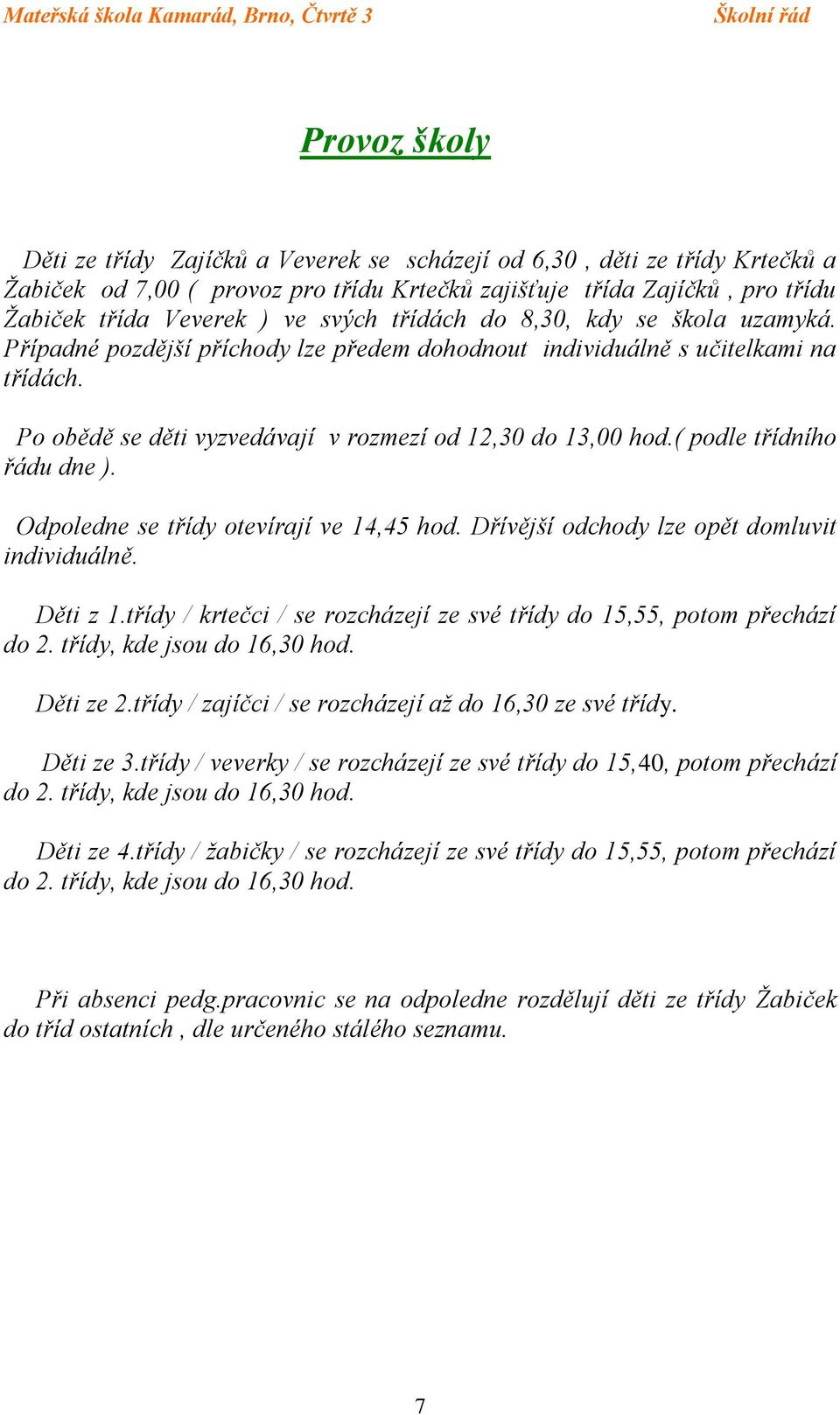 ( podle třídního řádu dne ). Odpoledne se třídy otevírají ve 14,45 hod. Dřívější odchody lze opět domluvit individuálně. Děti z 1.