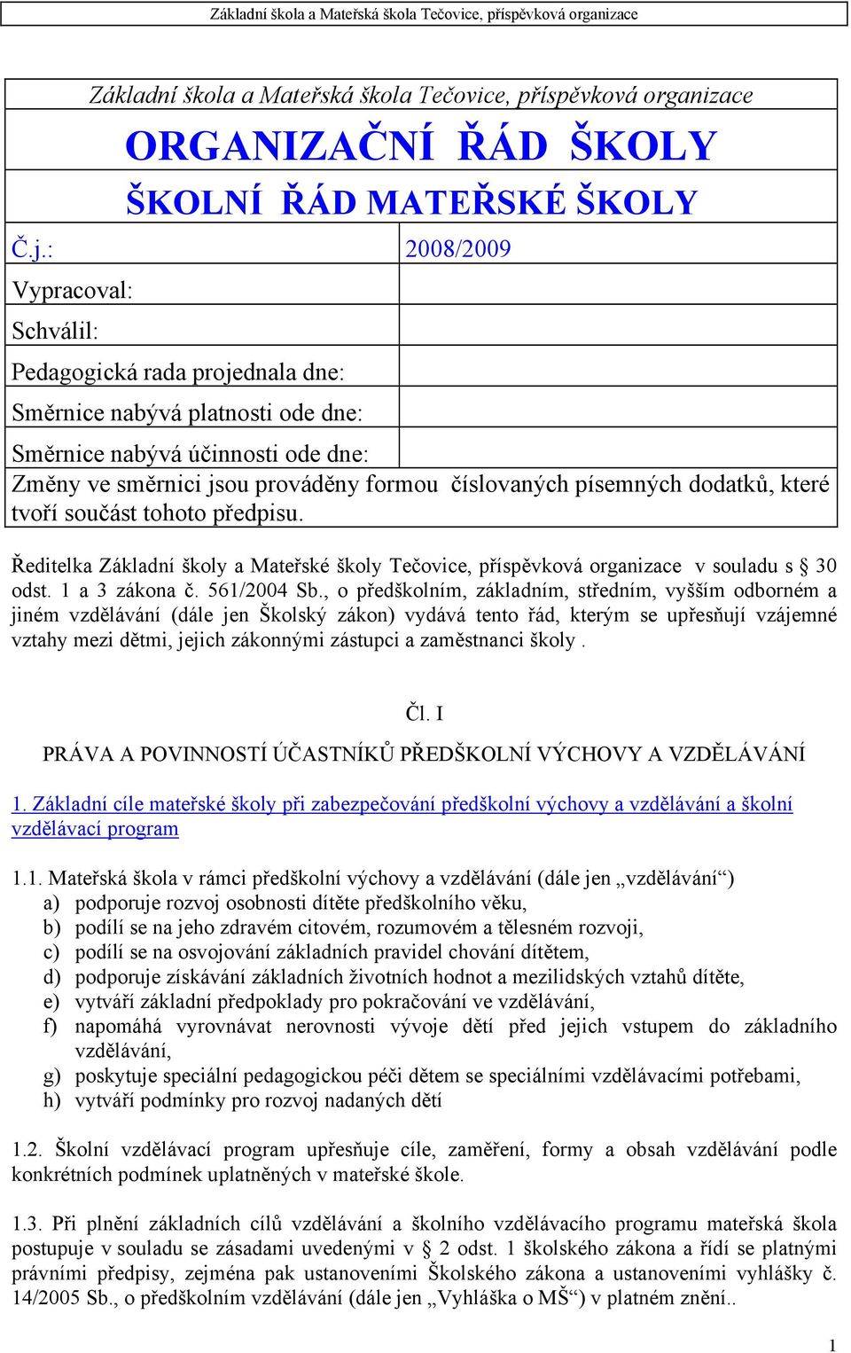 dodatků, které tvoří součást tohoto předpisu. Ředitelka Základní školy a Mateřské školy Tečovice, příspěvková organizace v souladu s 30 odst. 1 a 3 zákona č. 561/2004 Sb.