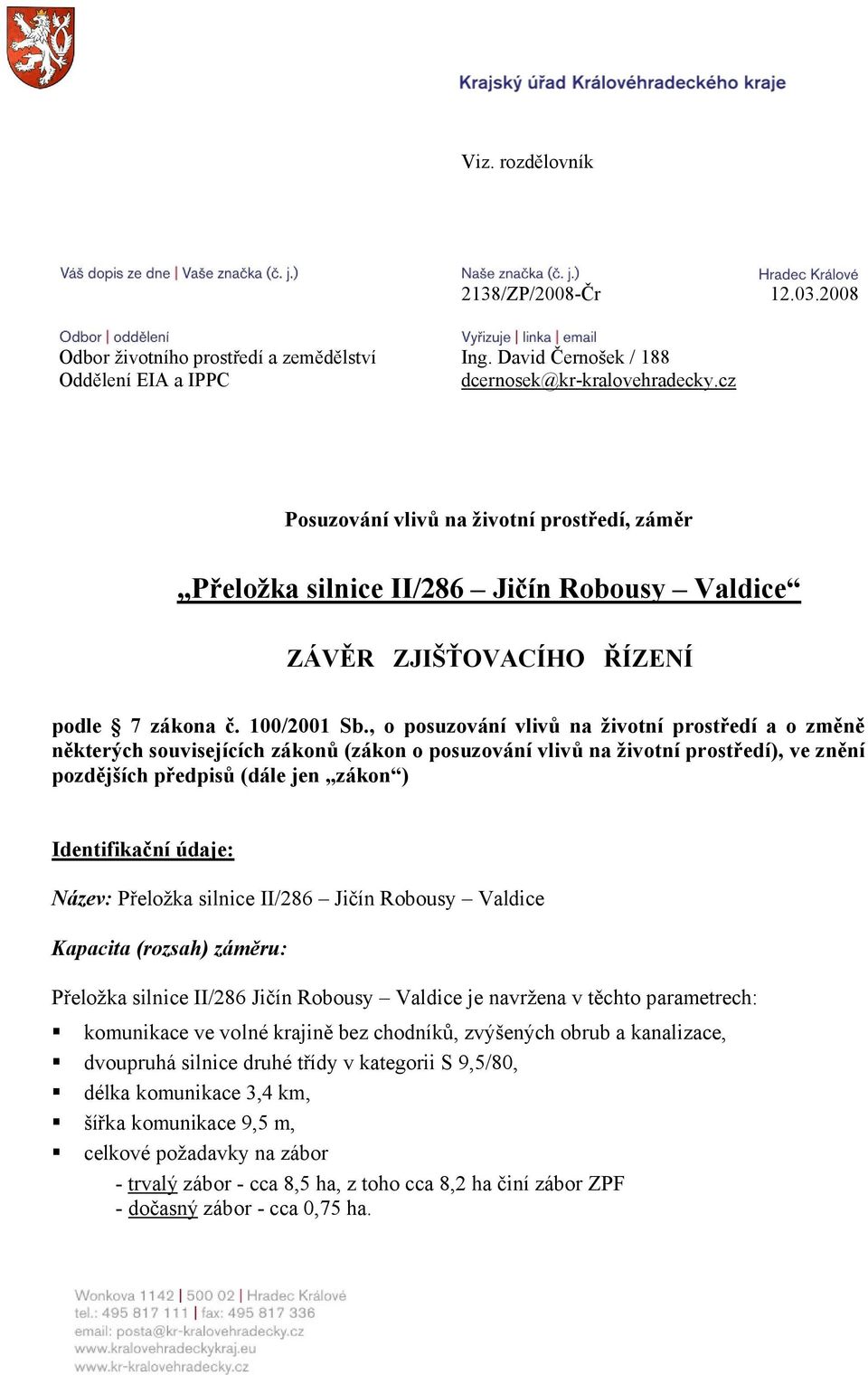 , o posuzování vlivů na životní prostředí a o změně některých souvisejících zákonů (zákon o posuzování vlivů na životní prostředí), ve znění pozdějších předpisů (dále jen zákon ) Identifikační údaje: