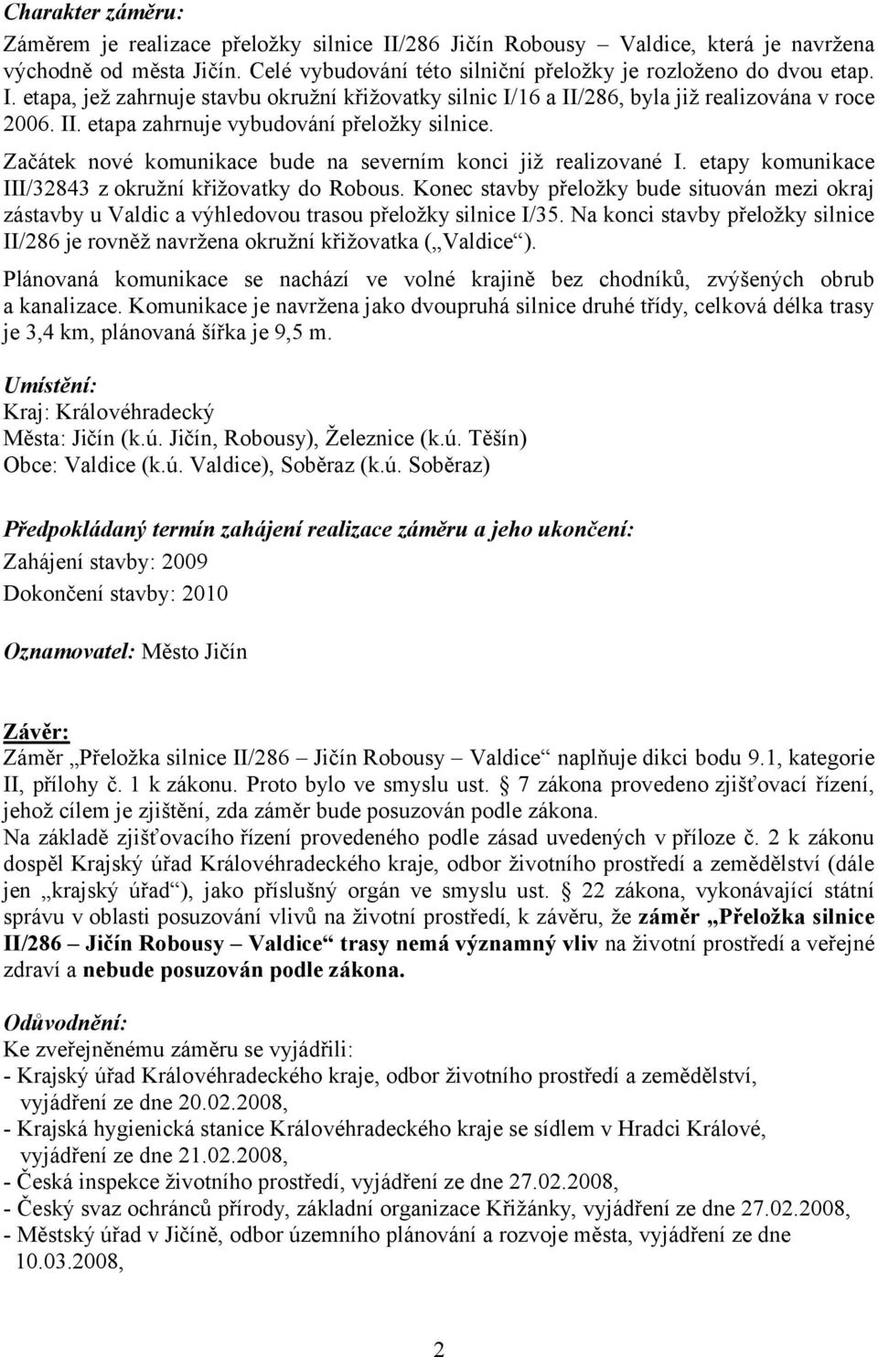 Konec stavby přeložky bude situován mezi okraj zástavby u Valdic a výhledovou trasou přeložky silnice I/35. Na konci stavby přeložky silnice II/286 je rovněž navržena okružní křižovatka ( Valdice ).