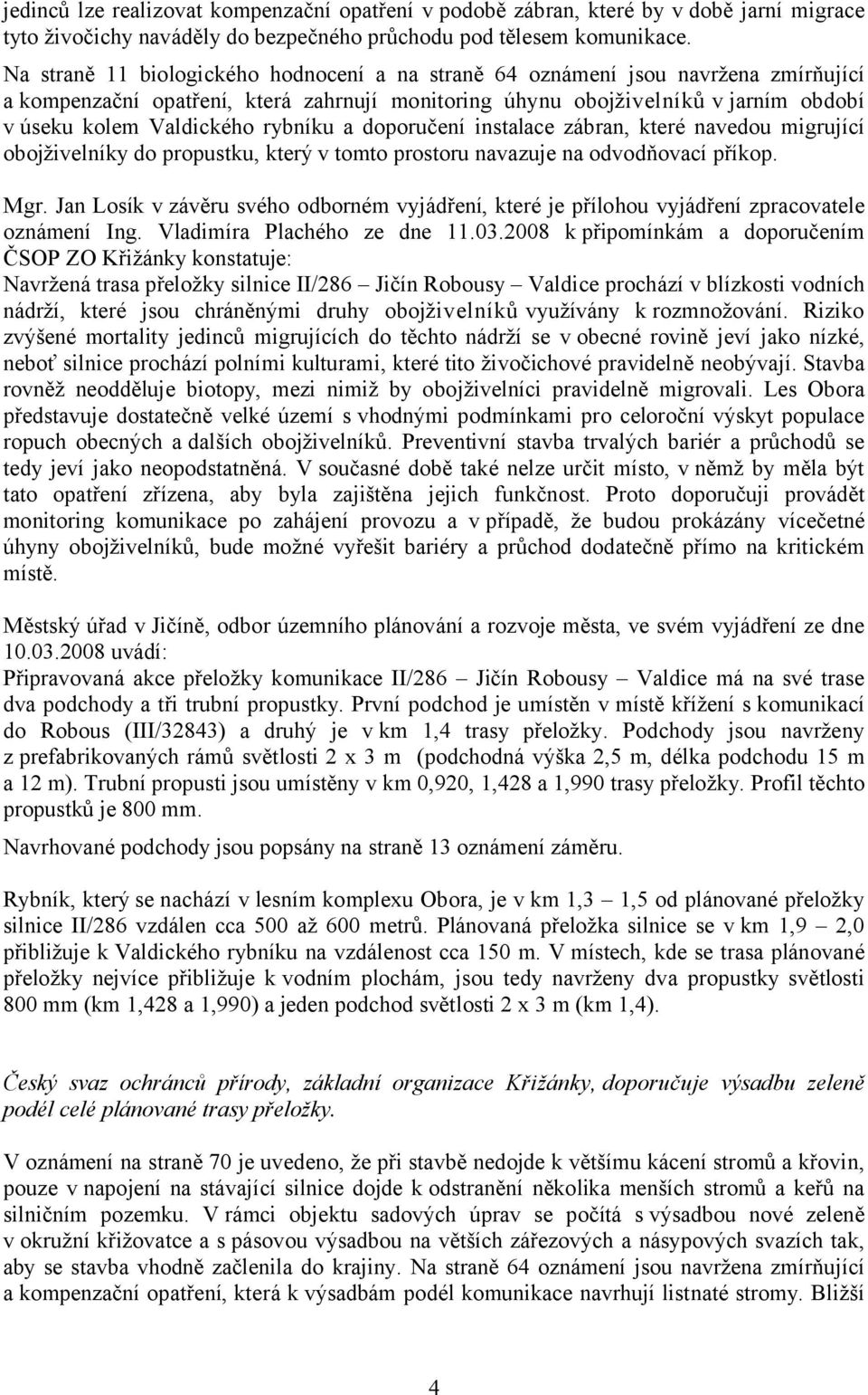 rybníku a doporučení instalace zábran, které navedou migrující obojživelníky do propustku, který v tomto prostoru navazuje na odvodňovací příkop. Mgr.