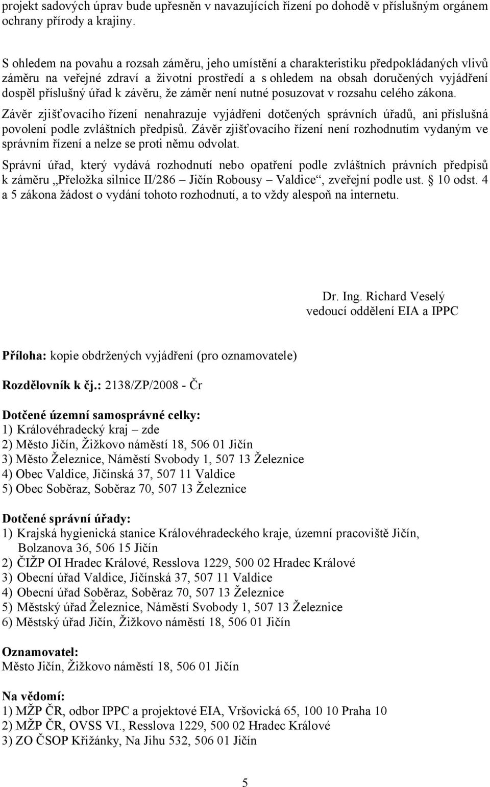 k závěru, že záměr není nutné posuzovat v rozsahu celého zákona. Závěr zjišťovacího řízení nenahrazuje vyjádření dotčených správních úřadů, ani příslušná povolení podle zvláštních předpisů.