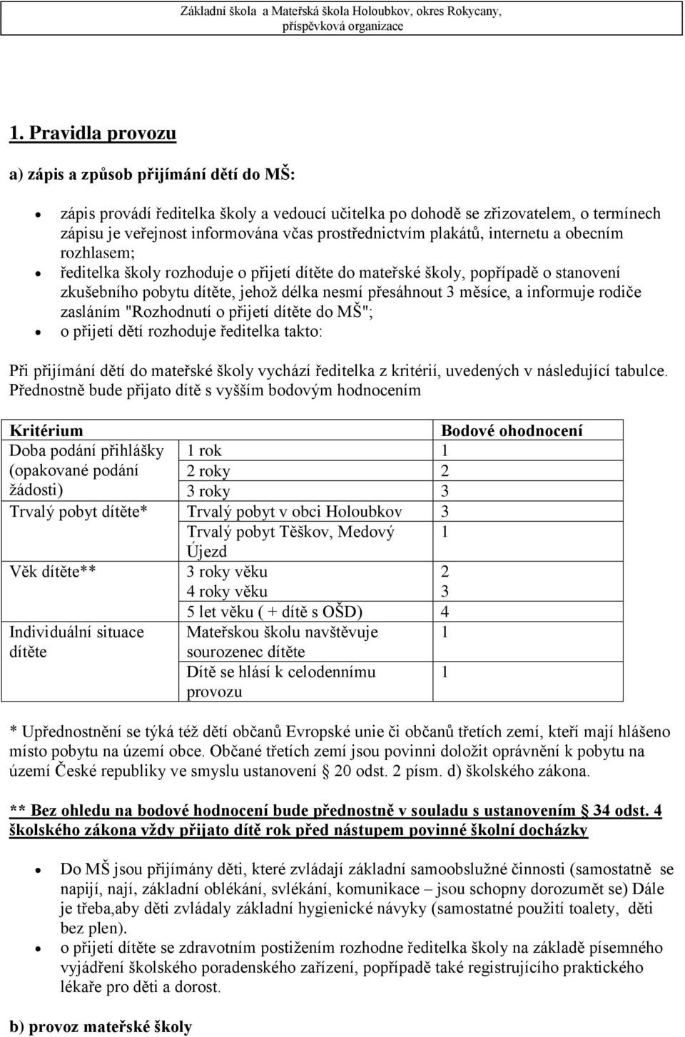 měsíce, a informuje rodiče zasláním "Rozhodnutí o přijetí dítěte do MŠ"; o přijetí dětí rozhoduje ředitelka takto: Při přijímání dětí do mateřské školy vychází ředitelka z kritérií, uvedených v