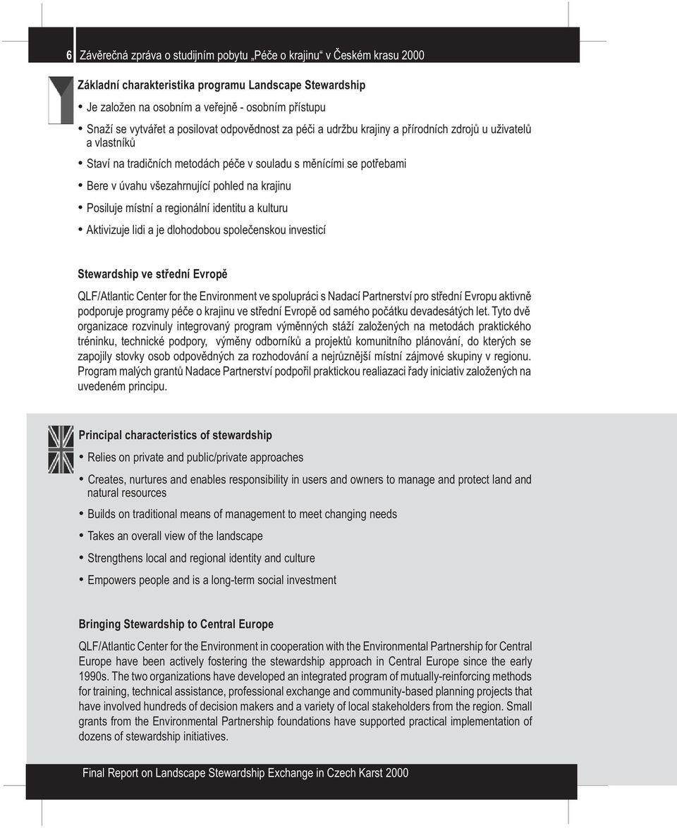 krajinu Posiluje místní a regionální identitu a kulturu Aktivizuje lidi a je dlohodobou spoleèenskou investicí Stewardship ve støední Evropì QLF/Atlantic Center for the Environment ve spolupráci s