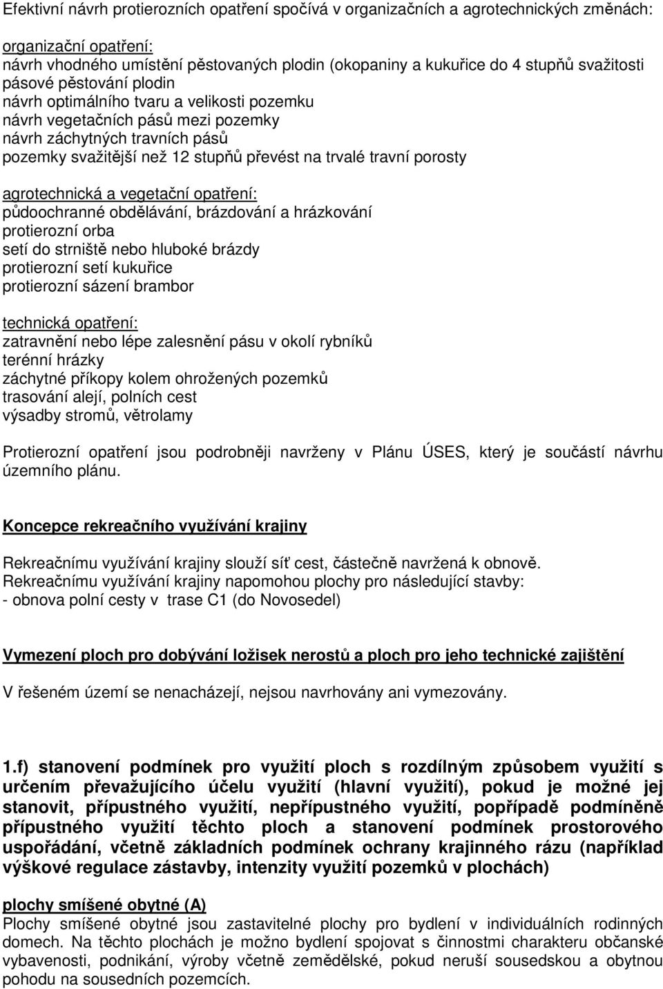 porosty agrotechnická a vegetační opatření: půdoochranné obdělávání, brázdování a hrázkování protierozní orba setí do strniště nebo hluboké brázdy protierozní setí kukuřice protierozní sázení brambor