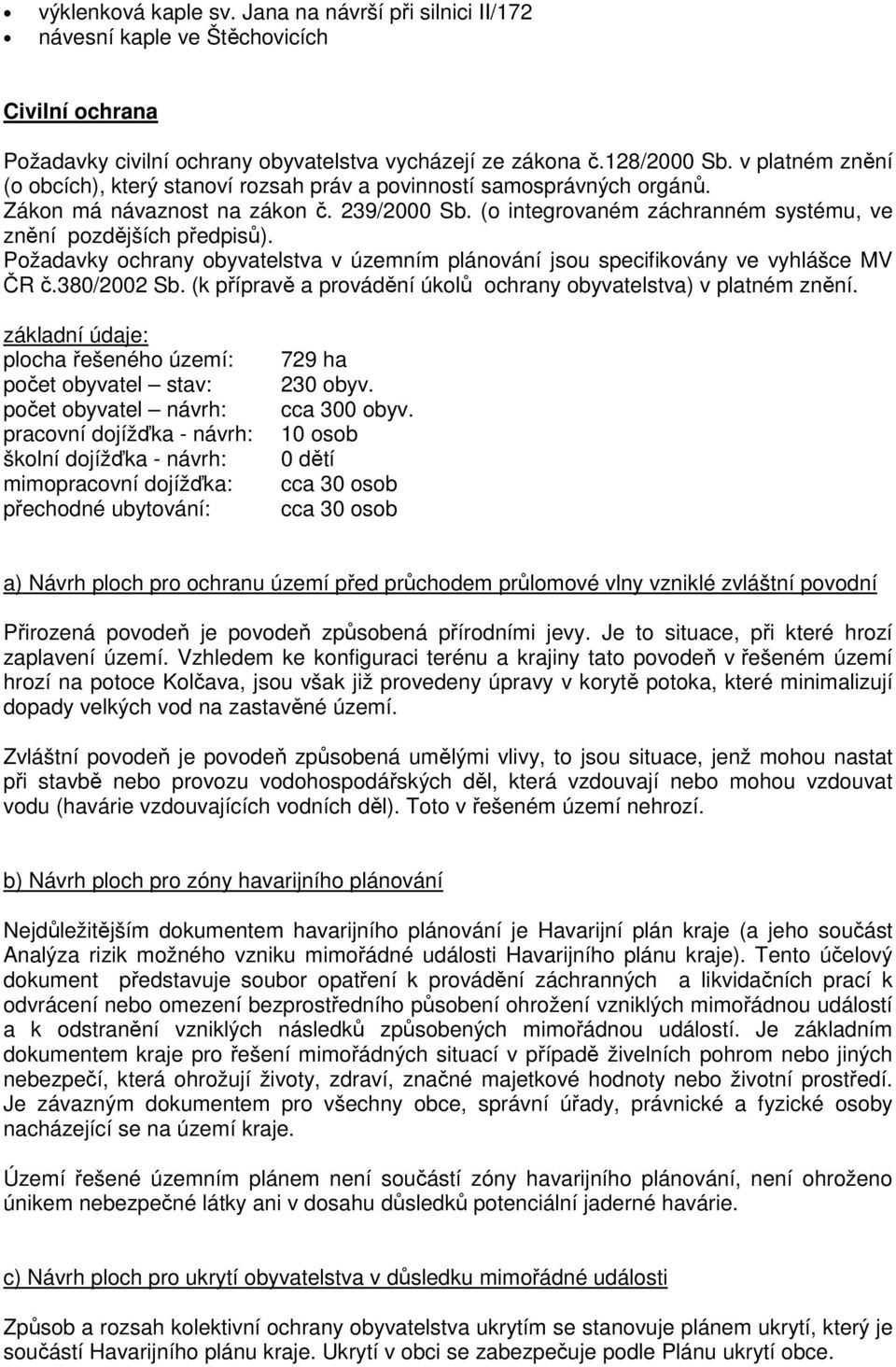 Požadavky ochrany obyvatelstva v územním plánování jsou specifikovány ve vyhlášce MV ČR č.380/2002 Sb. (k přípravě a provádění úkolů ochrany obyvatelstva) v platném znění.