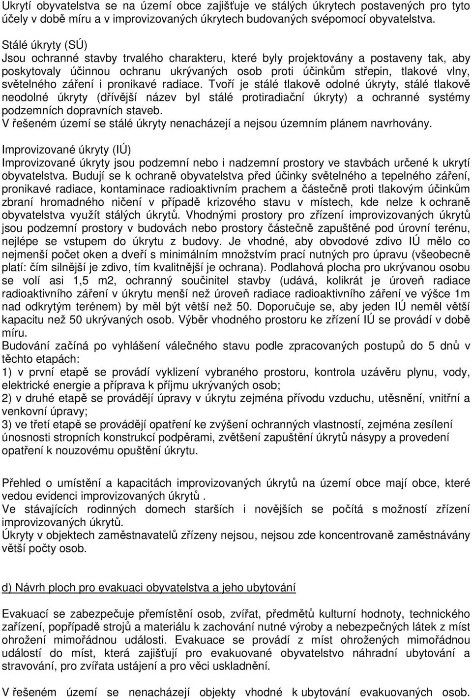 záření i pronikavé radiace. Tvoří je stálé tlakově odolné úkryty, stálé tlakově neodolné úkryty (dřívější název byl stálé protiradiační úkryty) a ochranné systémy podzemních dopravních staveb.