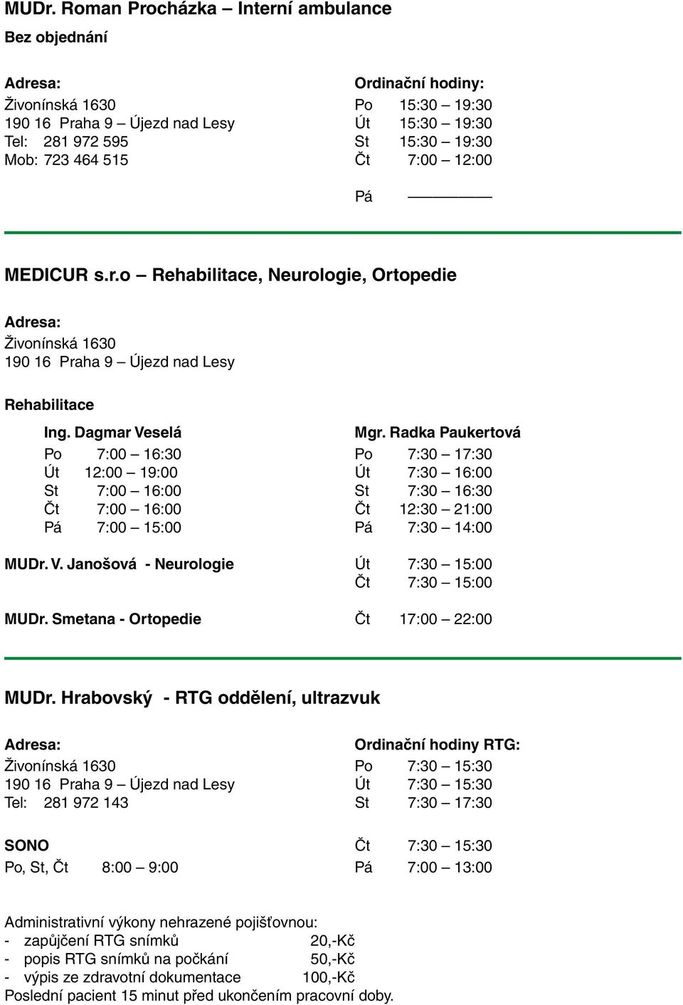 Radka Paukertová Po 7:00 16:30 Po 7:30 17:30 Út 12:00 19:00 Út 7:30 16:00 St 7:00 16:00 St 7:30 16:30 Čt 7:00 16:00 Čt 12:30 21:00 Pá 7:00 15:00 Pá 7:30 14:00 MUDr. V.