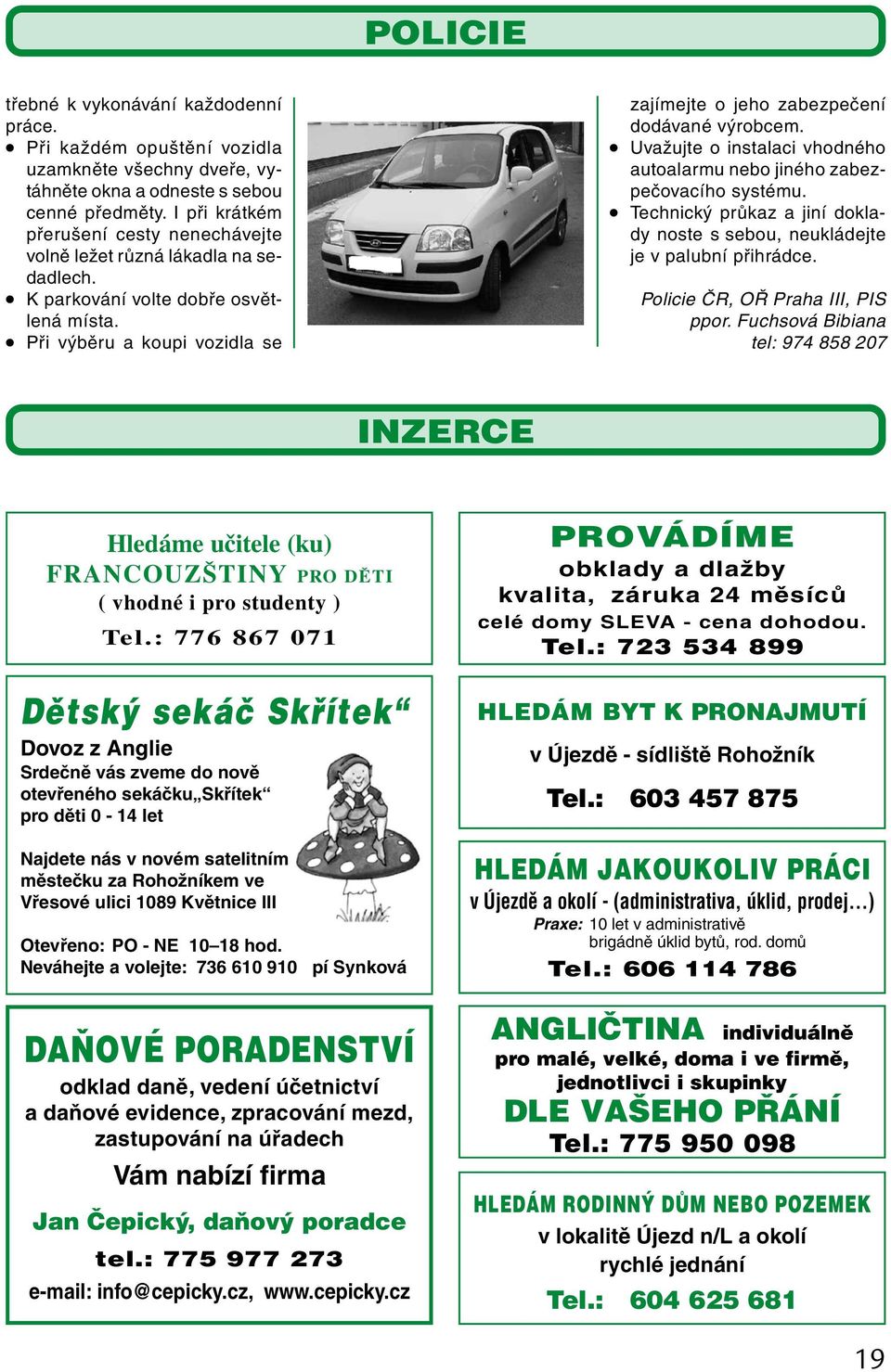 Při výběru a koupi vozidla se zajímejte o jeho zabezpečení dodávané výrobcem. Uvažujte o instalaci vhodného autoalarmu nebo jiného zabezpečovacího systému.