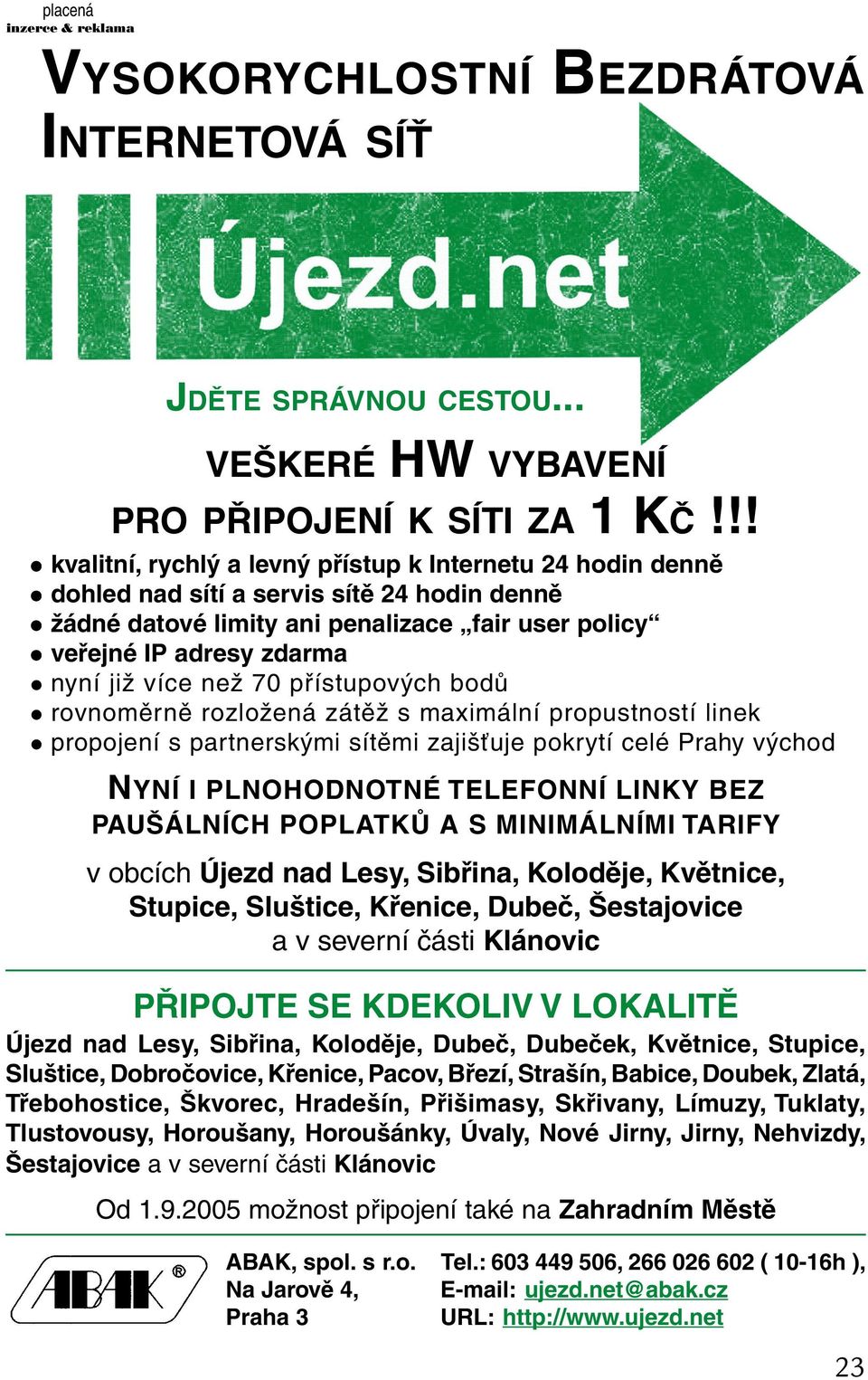 než 70 přístupových bodů rovnoměrně rozložená zátěž s maximální propustností linek propojení s partnerskými sítěmi zajišťuje pokrytí celé Prahy východ NYNÍ I PLNOHODNOTNÉ TELEFONNÍ LINKY BEZ