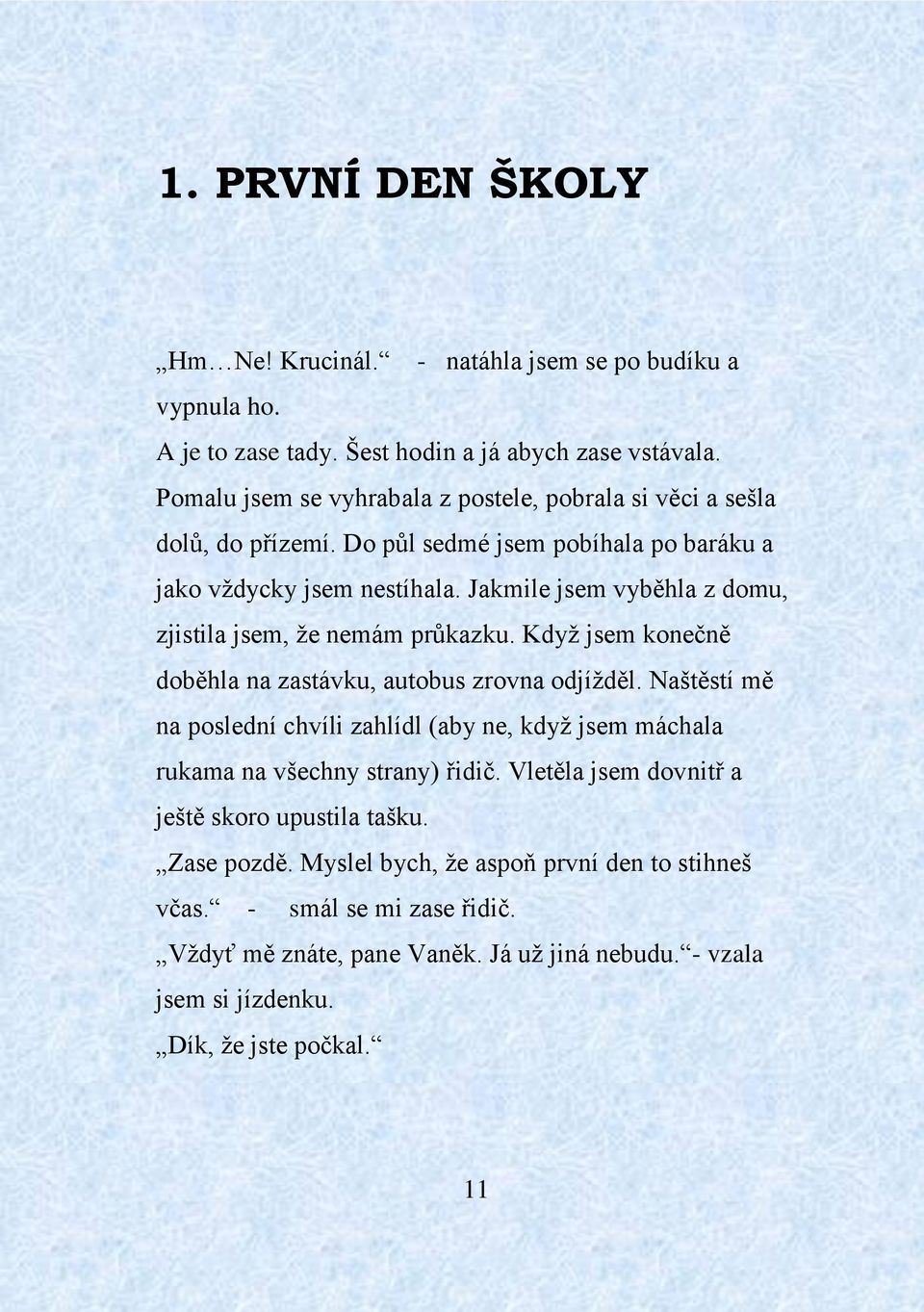 Jakmile jsem vyběhla z domu, zjistila jsem, že nemám průkazku. Když jsem konečně doběhla na zastávku, autobus zrovna odjížděl.