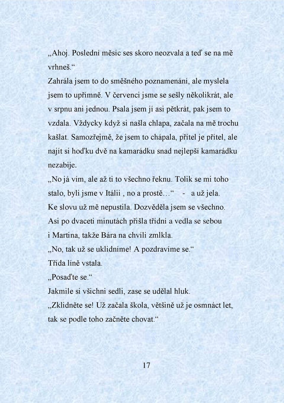 Samozřejmě, že jsem to chápala, přítel je přítel, ale najít si hoďku dvě na kamarádku snad nejlepší kamarádku nezabije. No já vím, ale až ti to všechno řeknu.